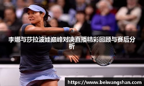李娜与莎拉波娃巅峰对决直播精彩回顾与赛后分析